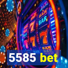 5585 bet